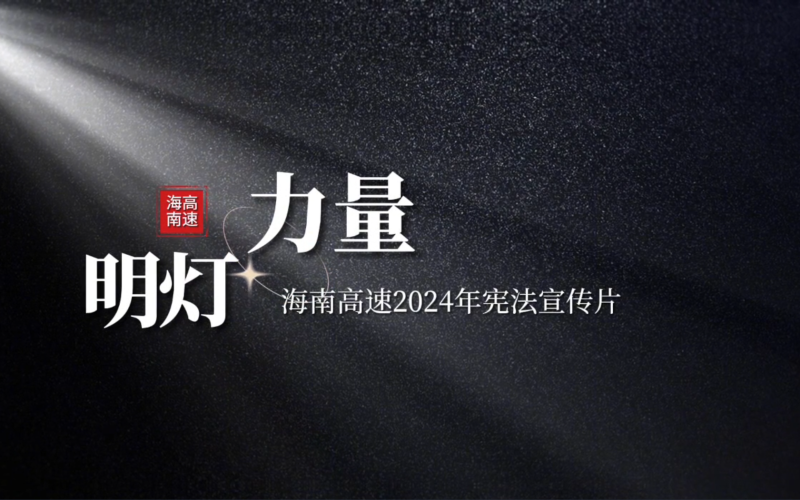 宪法宣传周｜海南高速2024宪法宣传片&mdash;&mdash;《明灯&middot;力量》