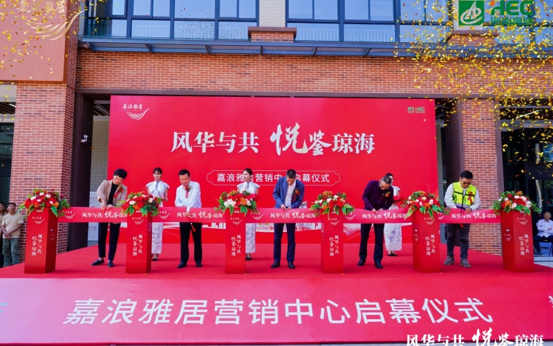风华与共，悦鉴琼海——琼海嘉浪雅居营销中心盛大启幕 助力琼海打造自贸港人居新标杆